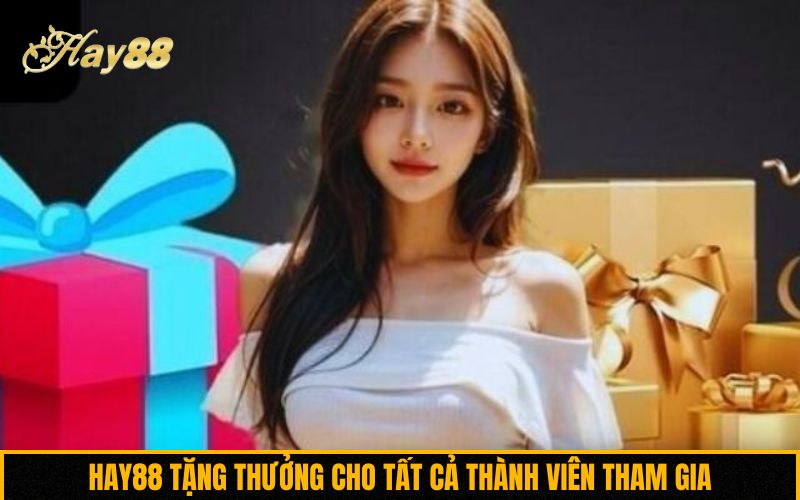 Hay88 tặng thưởng cho tất cả thành viên tham gia