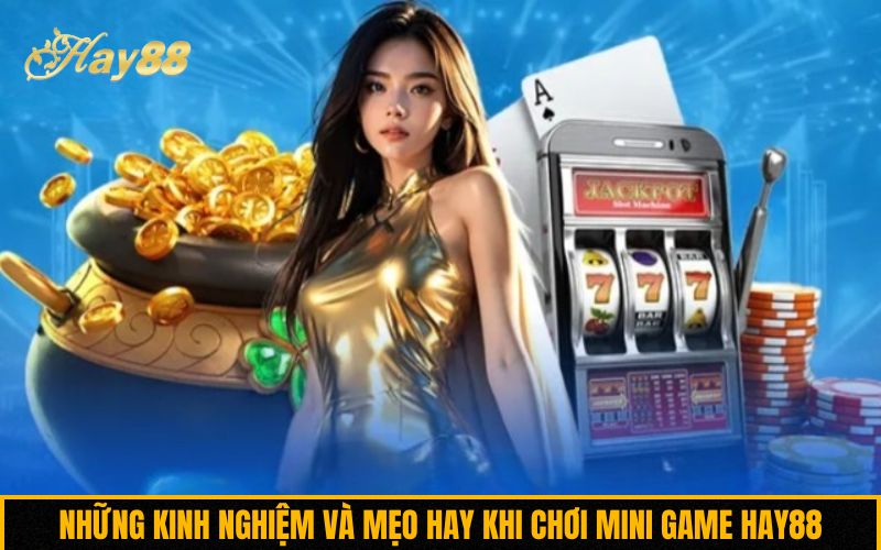 Những kinh nghiệm và mẹo hay khi chơi mini game Hay88