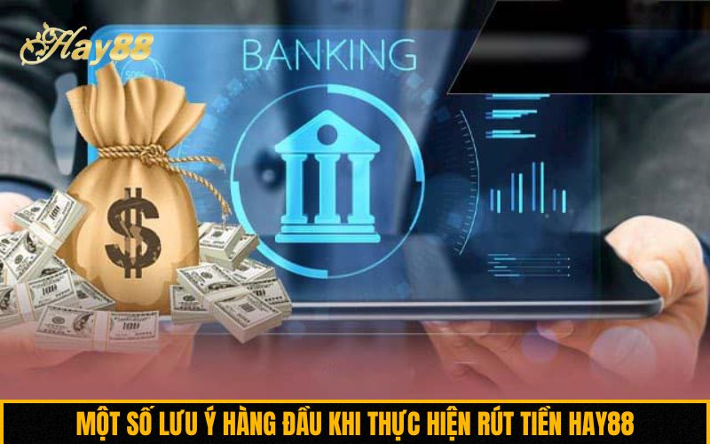 Một số lưu ý hàng đầu khi thực hiện rút tiền Hay88